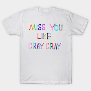 Miss You Like Cray Cray T-Shirt